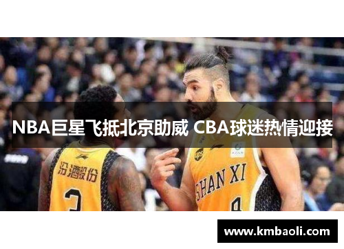 NBA巨星飞抵北京助威 CBA球迷热情迎接